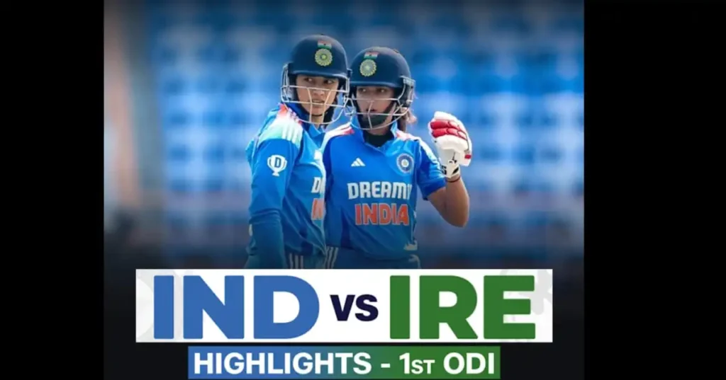 IND W vs IRE W 1st ODI Highlights :  भारत ने 6 विकेट से अपना पहला ODI जित लिया है